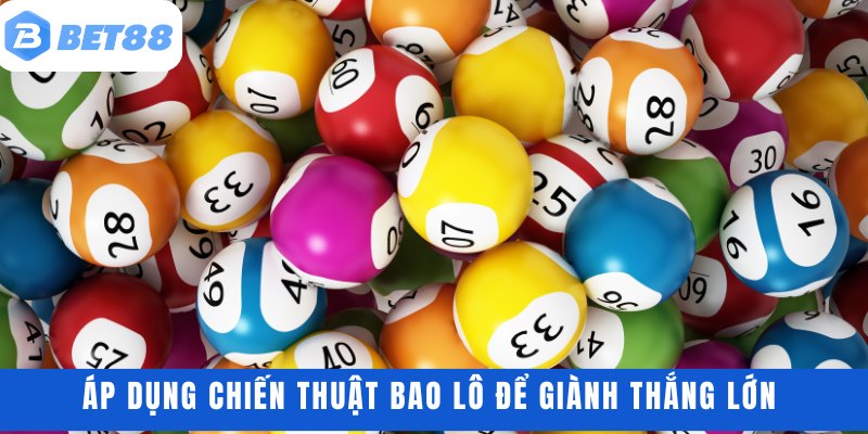 Áp dụng chiến thuật bao lô để giành thắng lớn