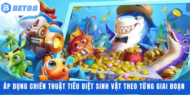 Áp dụng chiến thuật tiêu diệt sinh vật theo từng giai đoạn