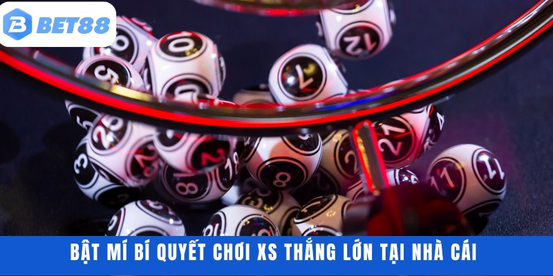 Bật mí bí quyết chơi XS thắng lớn tại nhà cái