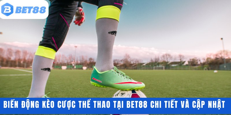 Biến động kèo cược thể thao tại BET88 chi tiết và cập nhật