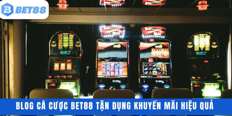 Blog cá cược BET88 tận dụng khuyến mãi hiệu quả