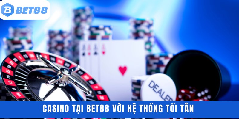 Casino tại BET88 với hệ thống tối tân