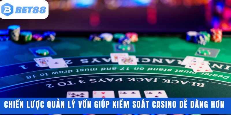 Chiến lược quản lý vốn giúp kiểm soát casino dễ dàng hơn