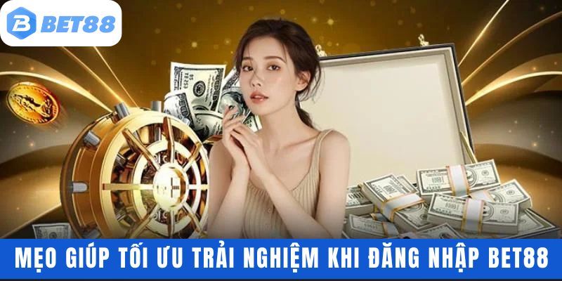 Một số mẹo giúp tối ưu hóa trải nghiệm khi đăng nhập Bet88