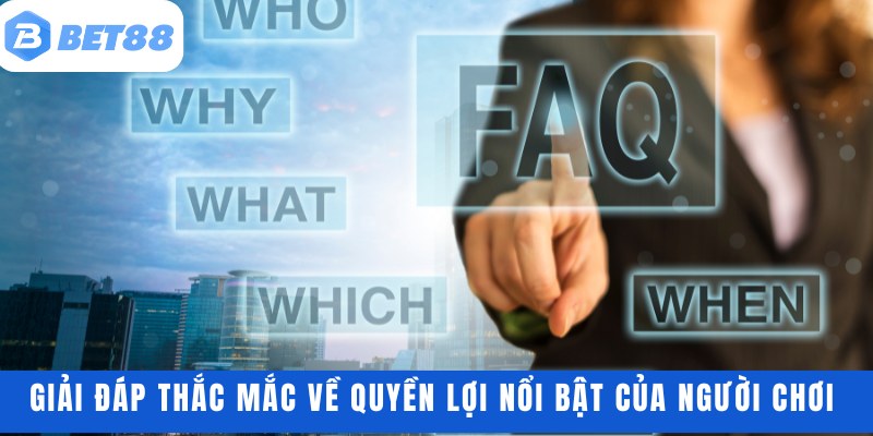 Giải đáp thắc mắc về quyền lợi nổi bật của người chơi