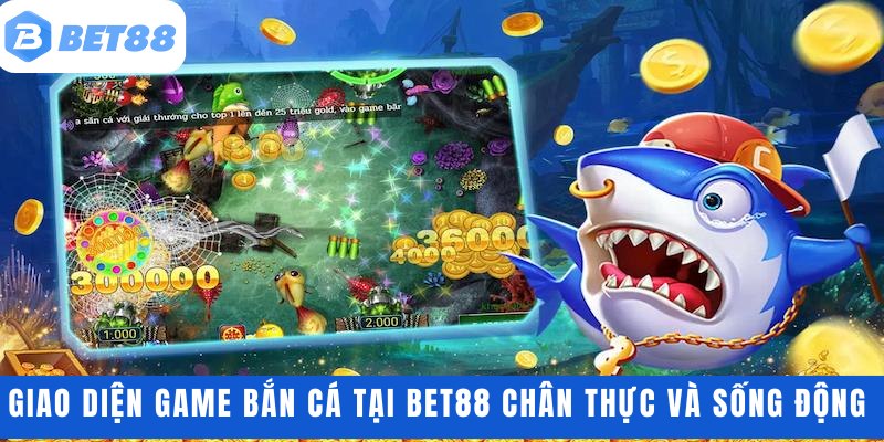 Giao diện game bắn cá tại BET88 chân thực và sống động