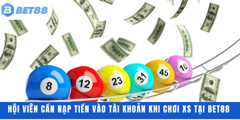 Hội viên cần nạp tiền vào tài khoản khi chơi XS tại BET88