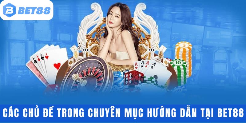 Các chủ đề nổi bật ở trong chuyên mục hướng dẫn tại Bet88