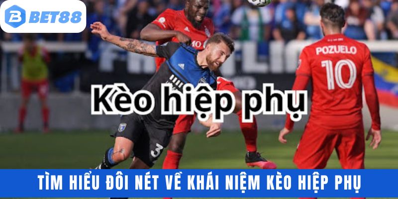 Tìm hiểu đôi nét về khái niệm kèo hiệp phụ