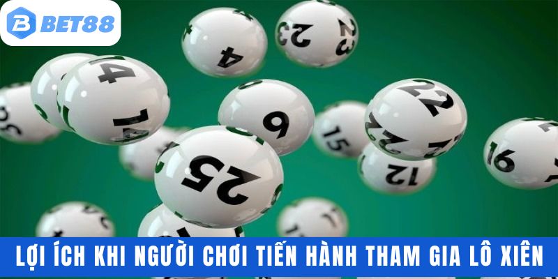 Lợi ích khi người chơi tiến hành tham gia lô xiên