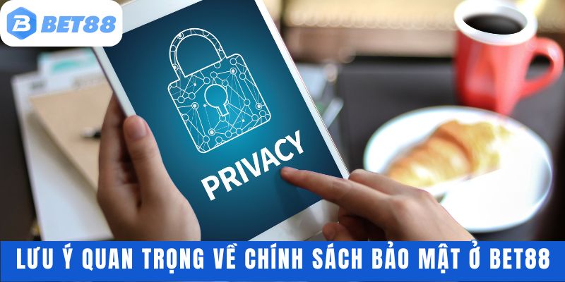 Cần lưu ý khi đọc chính sách bảo mật của nhà cái BET88