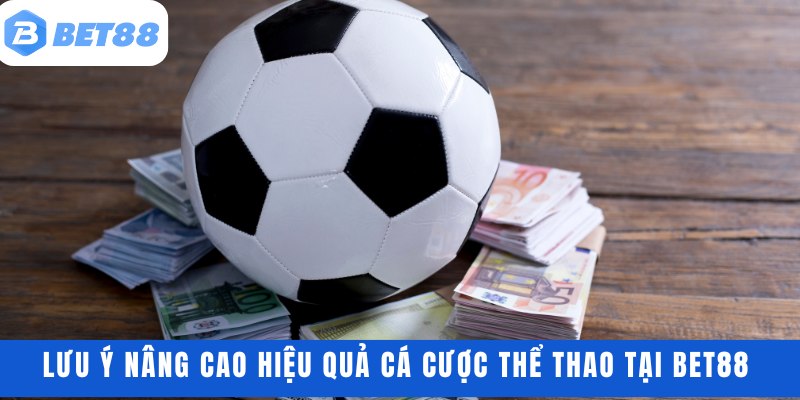 Lưu ý nâng cao hiệu quả cá cược thể thao tại BET88