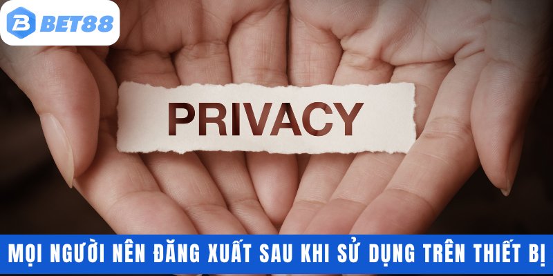 Mọi người nên đăng xuất sau khi sử dụng trên thiết bị