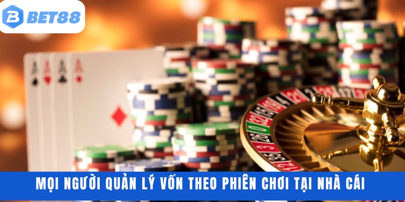 Mọi người quản lý vốn theo phiên chơi tại nhà cái