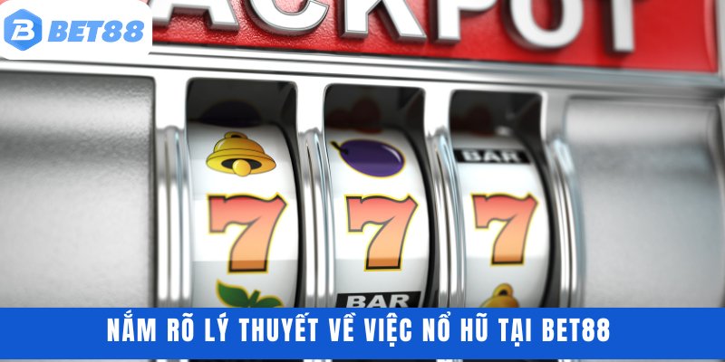 Nắm rõ lý thuyết về việc nổ hũ tại BET88