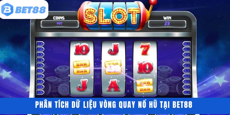 Phân tích dữ liệu vòng quay nổ hũ tại BET88