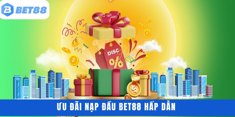 Ưu đãi nạp đầu BET88 hấp dẫn